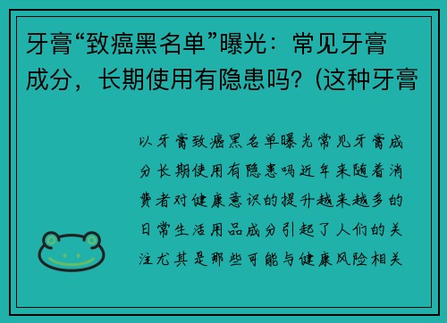 牙膏“致癌黑名单”曝光：常见牙膏成分，长期使用有隐患吗？(这种牙膏竟有高致癌风险)