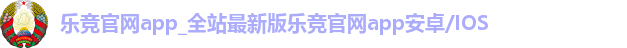 乐竞官网app_全站最新版乐竞官网app安卓/IOS